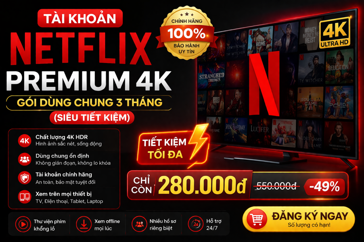 Netflix Premium 4K 3 Tháng – Tự Thưởng Cho Mình Những Buổi Xem Phim “Đã” Hơn, Rẻ Hơn