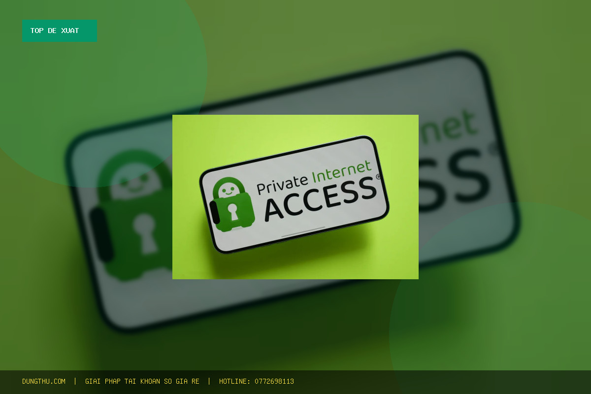 Top 6 Lý Do Nên Sở Hữu PIA VPN Premium 7 Days Giá Rẻ Chính Hãng Ngay Hôm Nay
