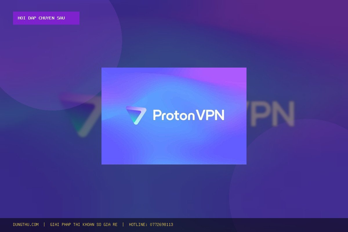 Mua Proton VPN Unlimited 1 Tháng Giá Rẻ Ở Đâu Uy Tín? Giải Đáp Mọi Thắc Mắc