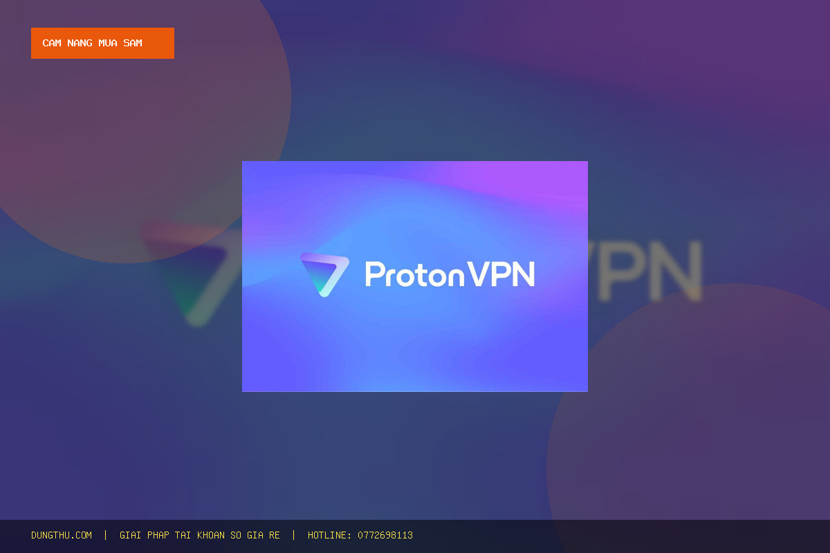 Cẩm Nang Sử Dụng Proton VPN 1 Month Giá Rẻ & Mẹo Tối Ưu: Mua Ở Đâu Chính Hãng Uy Tín?