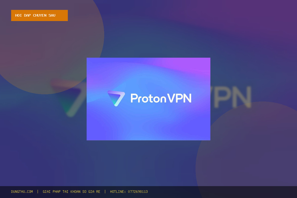 Proton VPN 1 Month Giá Rẻ Uy Tín: Giải Đáp Thắc Mắc & Mua Chính Hãng Chỉ 100K