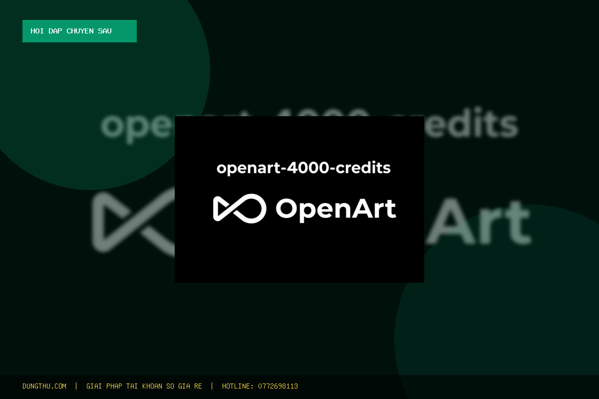 Mua OpenArt Account - 4000 Credits - 1 Month Giá Rẻ Uy Tín Ở Đâu? Giải Đáp A-Z