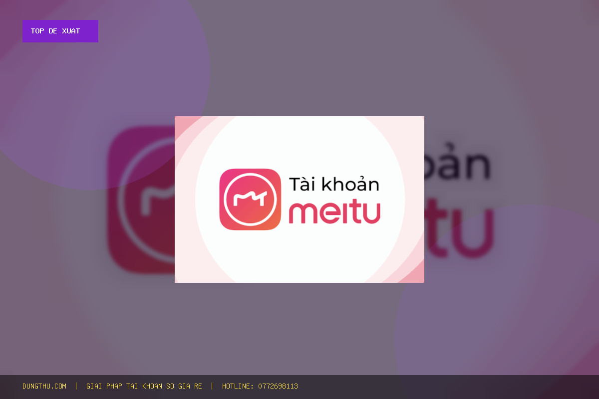 Top 6 Lý Do Nên Sở Hữu Meitu SVIP Account - 1 Month Cheap - Full Warranty Giá Rẻ Uy Tín