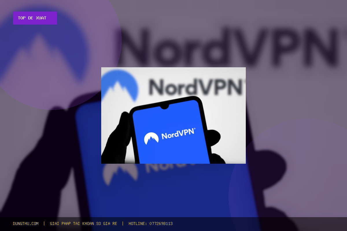 Top 6 Lý Do Nên Sở Hữu NordVPN 7-Day Account (Full Warranty) Giá Rẻ Uy Tín Bậc Nhất