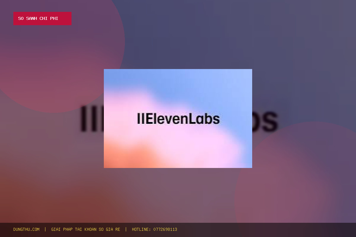 Bảng Giá ElevenLabs Creator Account 131K Credits 1 Month: Mua Ở Đâu Giá Rẻ Tiết Kiệm 60%?