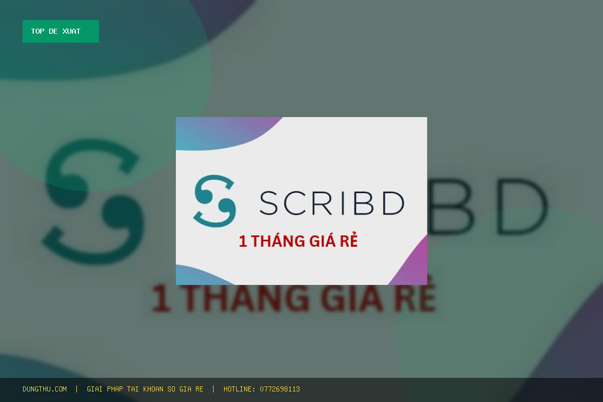 Top 5 Lý Do Nên Sở Hữu Scribd Premium Account 1 Month Giá Rẻ, Uy Tín Ngay Hôm Nay