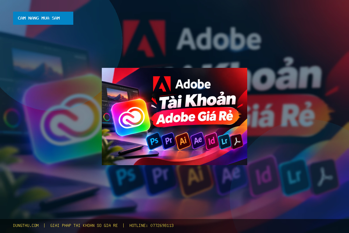 Cẩm Nang Sử Dụng Tài Khoản Adobe Bản Quyền Giá Rẻ Full Ứng Dụng 1 Tháng: Mẹo Tối Ưu & Mua Ở Đâu Uy Tín