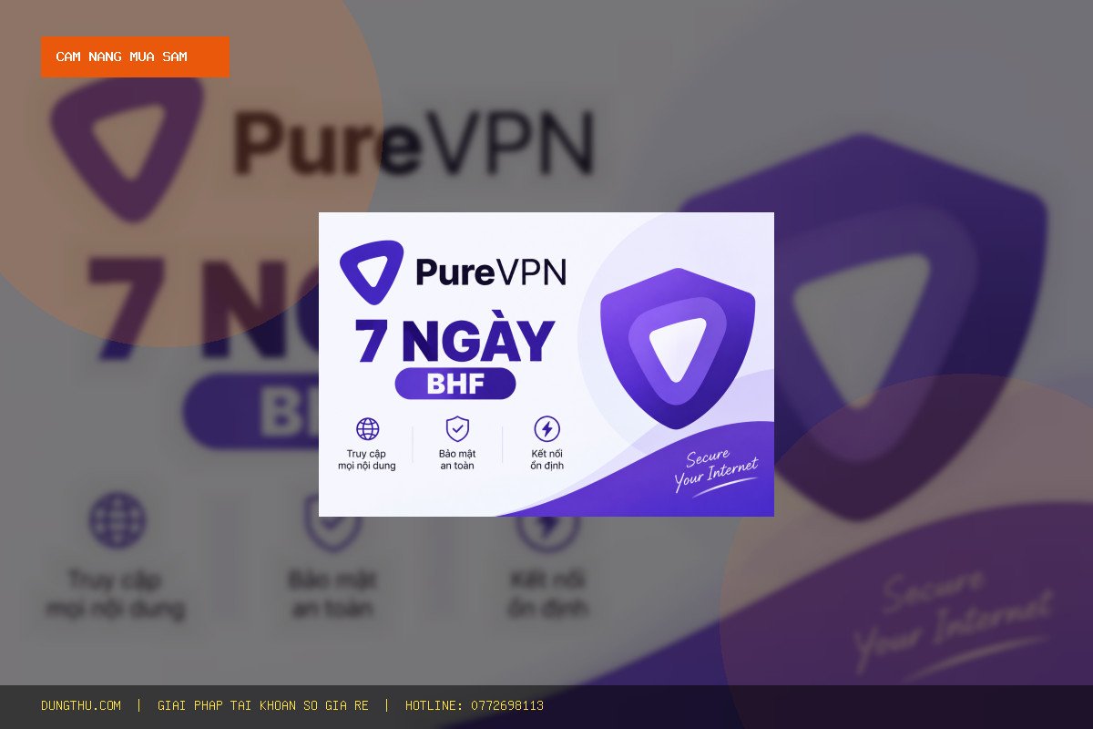 Cẩm Nang Dùng & Đánh Giá Tài khoản PureVPN Giá Rẻ 7 Ngày - Bảo Hành Trọn Gói Uy Tín