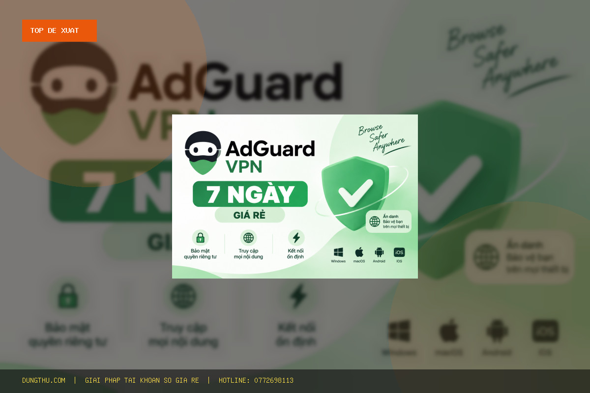 Top 5 Lý Do Nên Mua AdGuard VPN 7 Days BHF Giá Rẻ, Uy Tín Nhất Hiện Nay