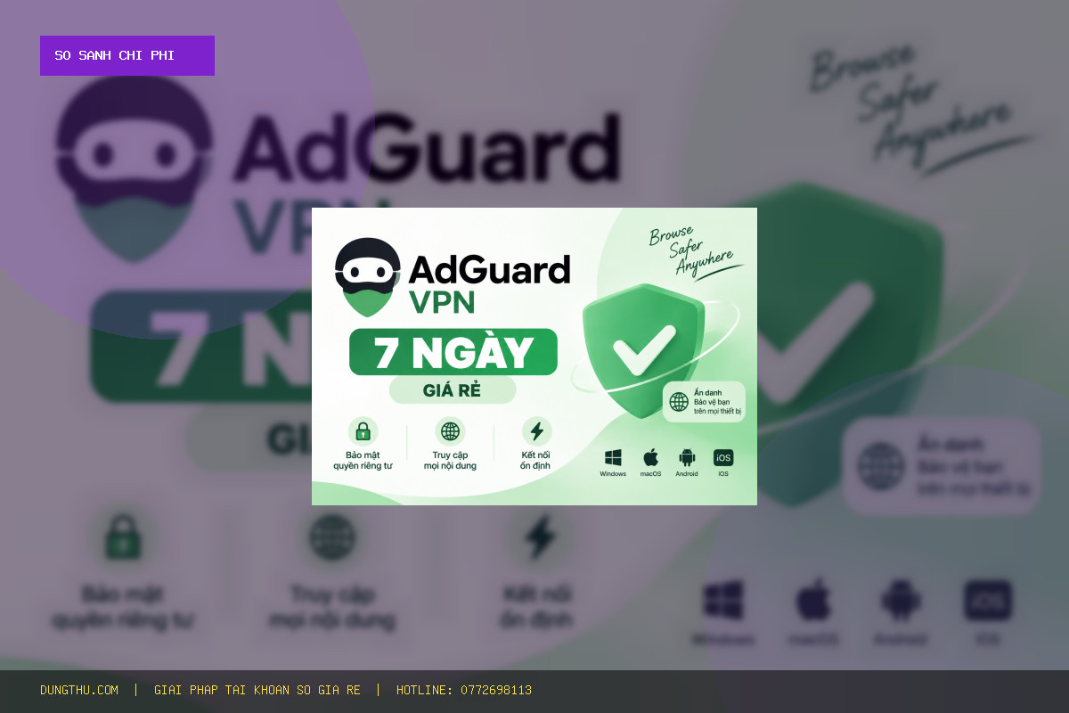 Đánh Giá AdGuard VPN 7 Days BHF Giá Rẻ: Bảng Giá & Bài Toán Tiết Kiệm Cực Đỉnh