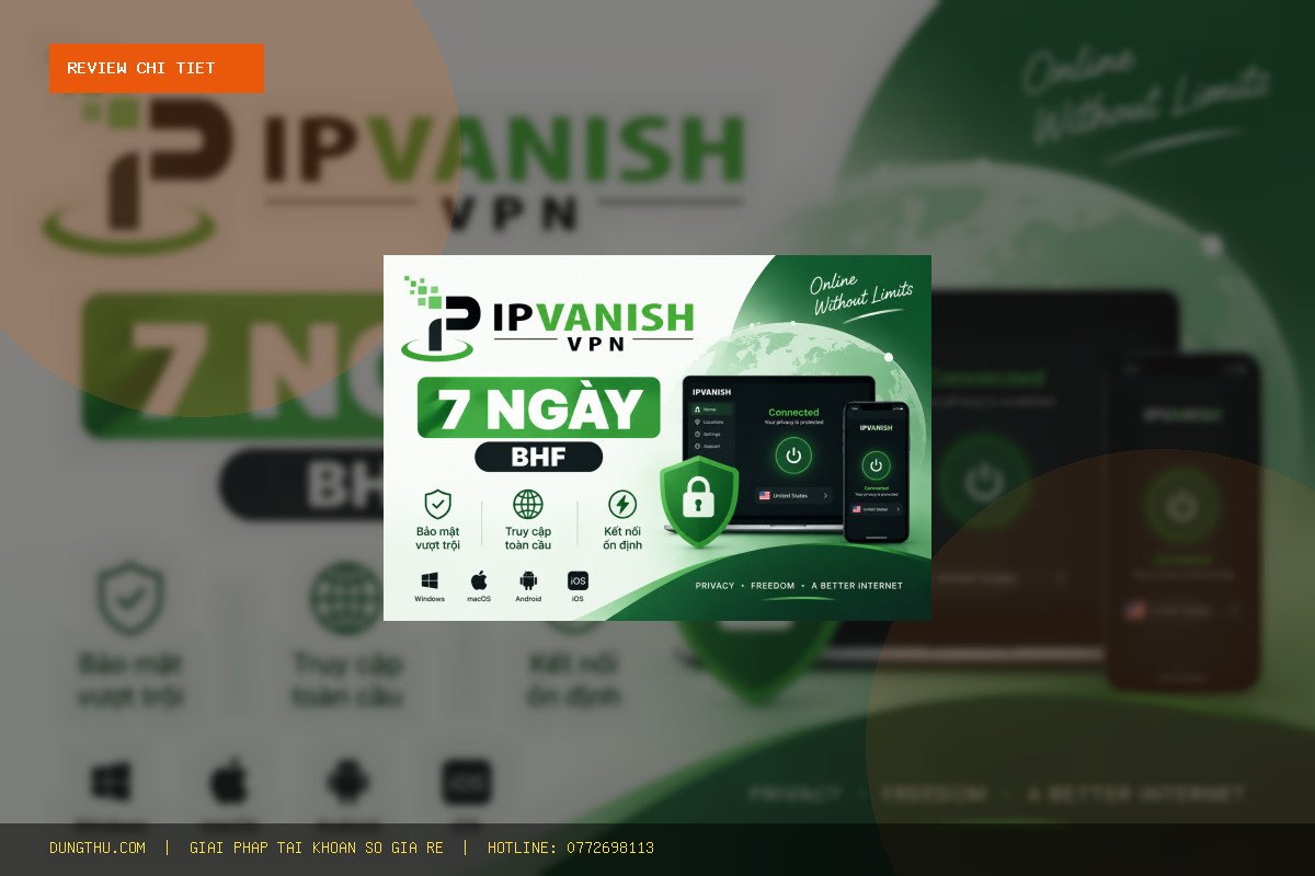 Đánh Giá Thực Tế Tài khoản IPVanish VPN Giá Rẻ 7 Ngày: Có Đáng Mua Với Giá 38.000đ?