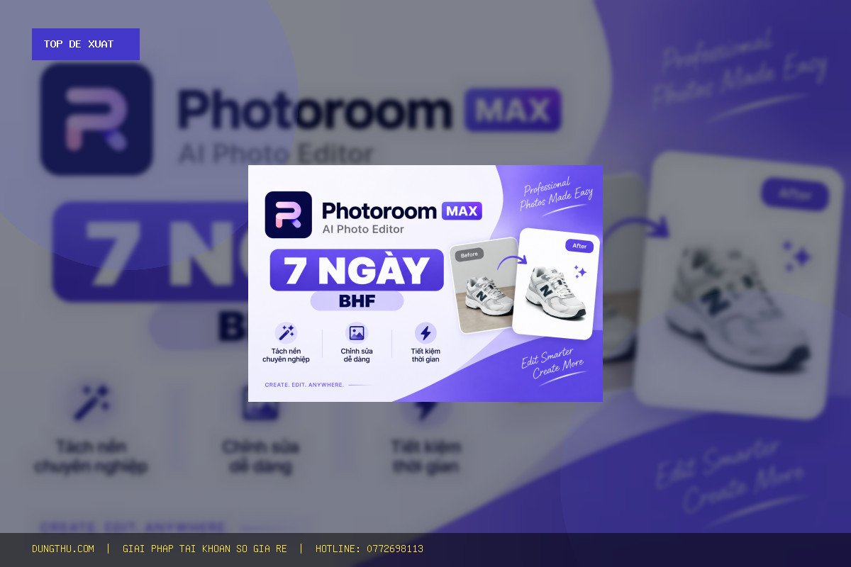 Top 5 Lý Do Nên Mua Tài Khoản Photoroom Max Giá Rẻ 7 Ngày Ngay Hôm Nay