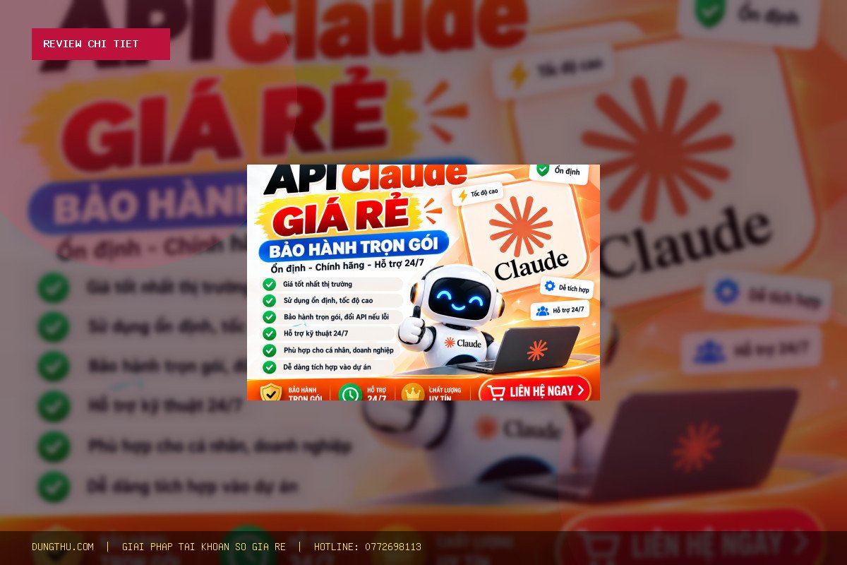 Đánh Giá API Claude Giá Rẻ Bảo Hành Trọn Gói Chỉ 75.000đ: Mua Ở Đâu Uy Tín Nhất?