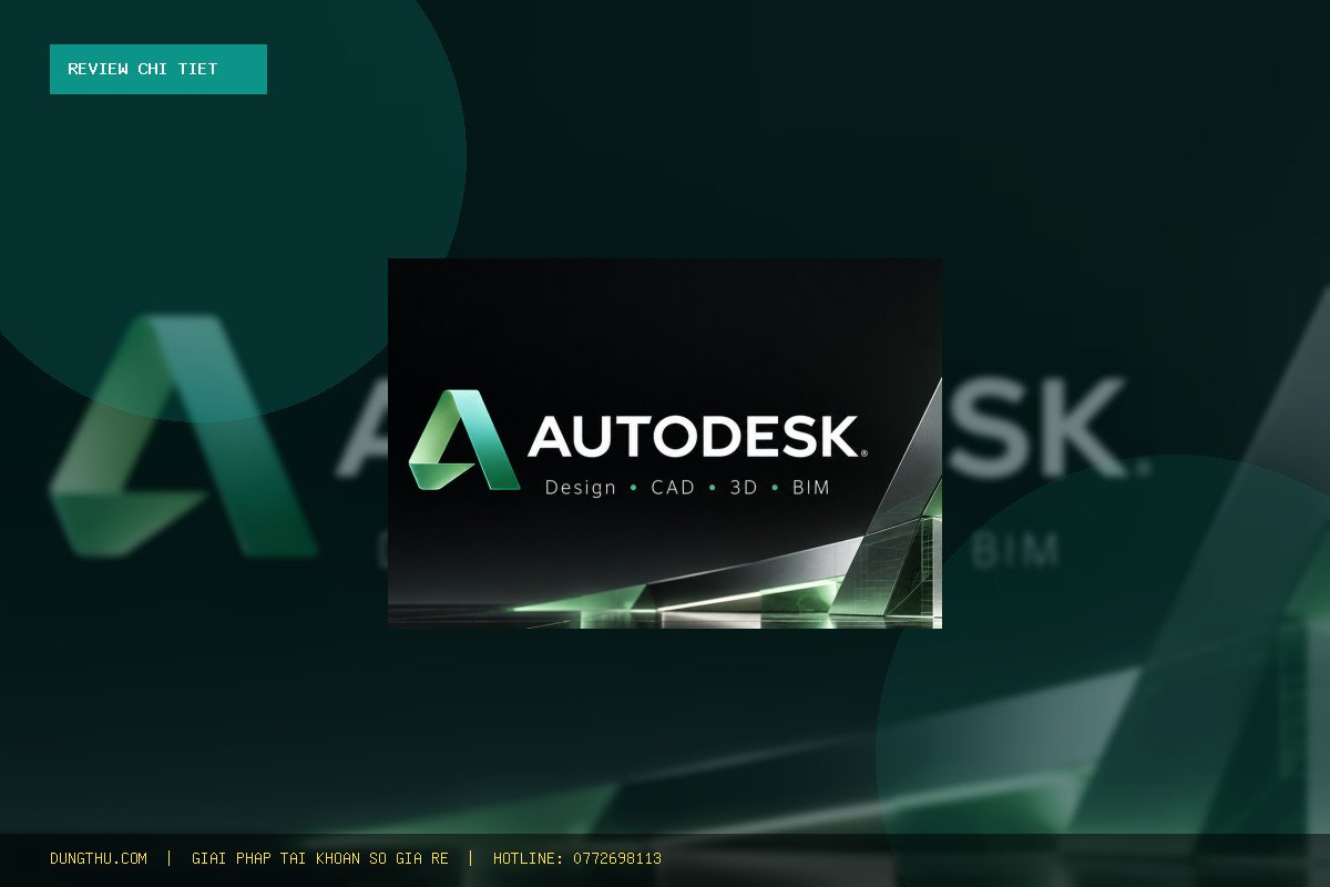 Review Đánh Giá Nâng Cấp Autodesk Giá Rẻ Uy Tín: Chỉ 99k Bản Quyền Chính Hãng Có Đáng Tiền?