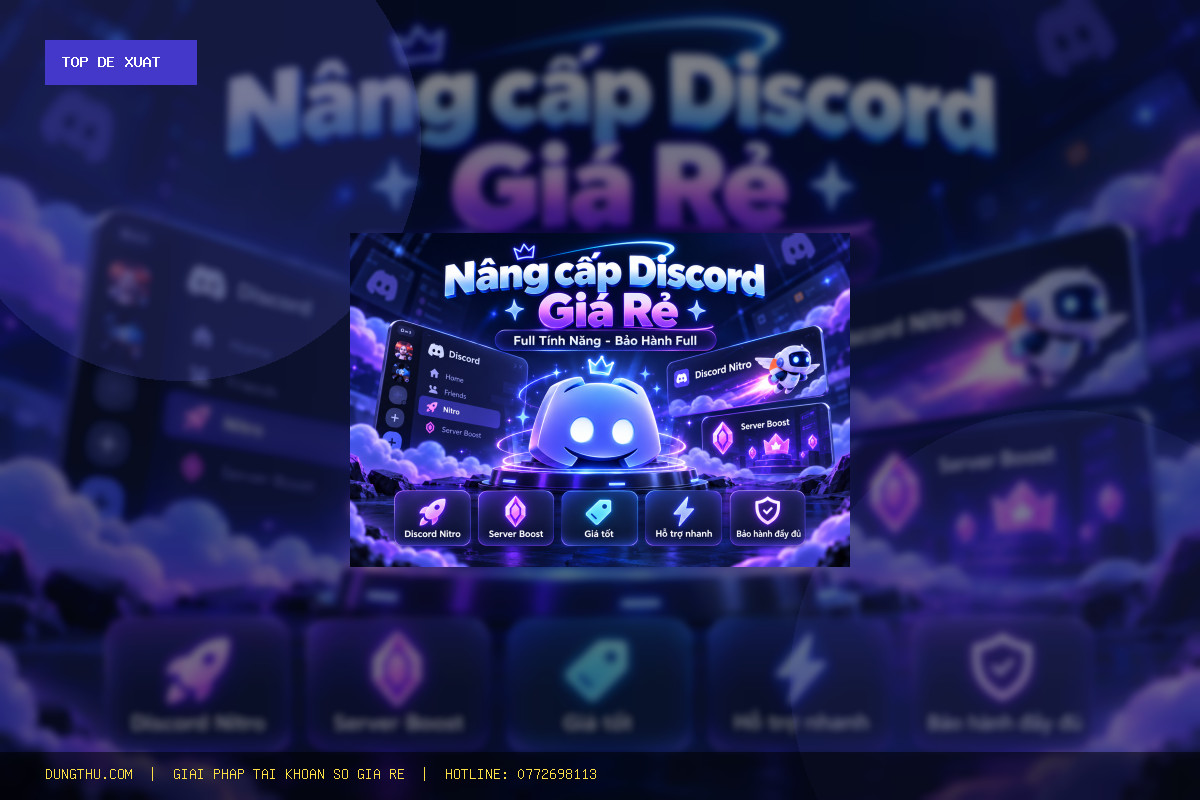 Top 6 Lý Do Nên Nâng Cấp Discord Giá Rẻ Full Tính Năng Chỉ 50K Tại DungThu.com