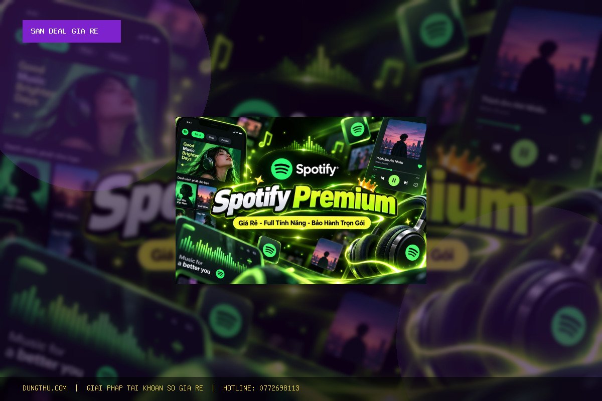 Nâng Cấp Spotify Premium Giá Rẻ Chính Chủ Chỉ 70k: Bảng Giá Uy Tín, Tiết Kiệm 87%