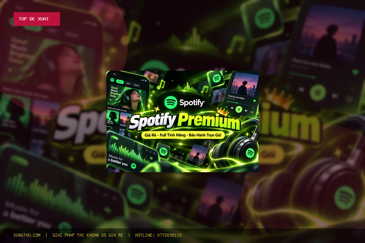 Top 6 Lý Do Nên Nâng Cấp Spotify Premium Giá Rẻ Chính Chủ Tại DungThu.com Chỉ 70K