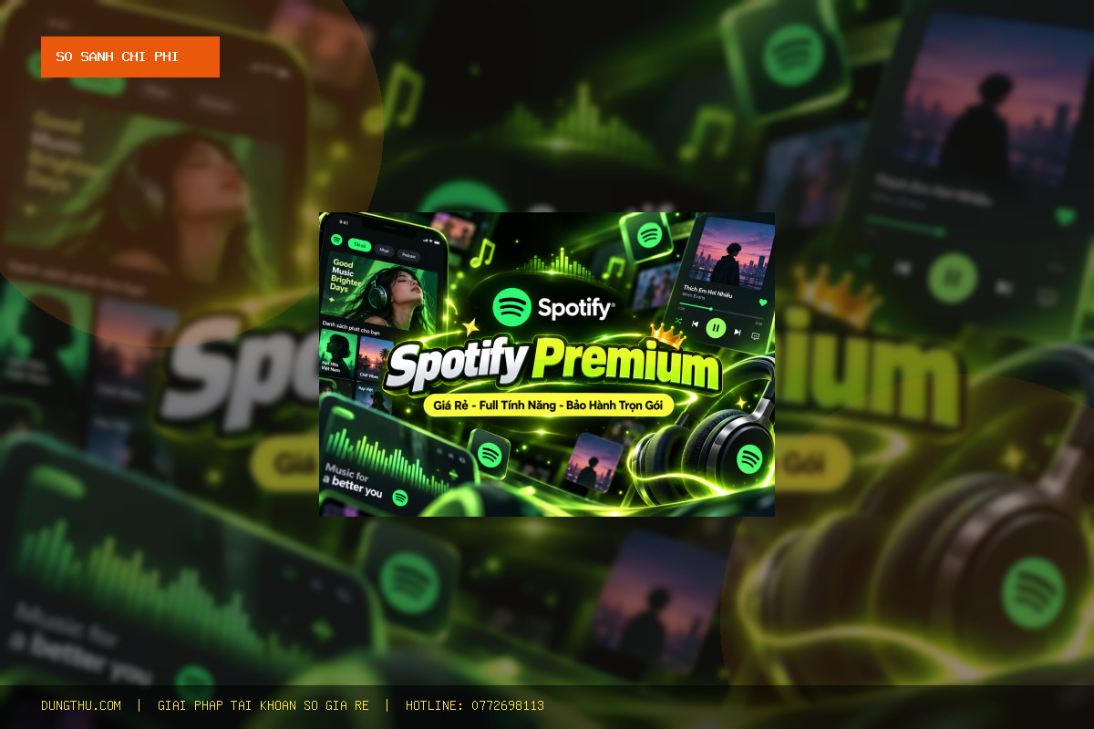 Bảng Giá Nâng Cấp Spotify Premium Giá Rẻ Chính Chủ: Tiết Kiệm 87% Mua Ở Đâu Uy Tín?