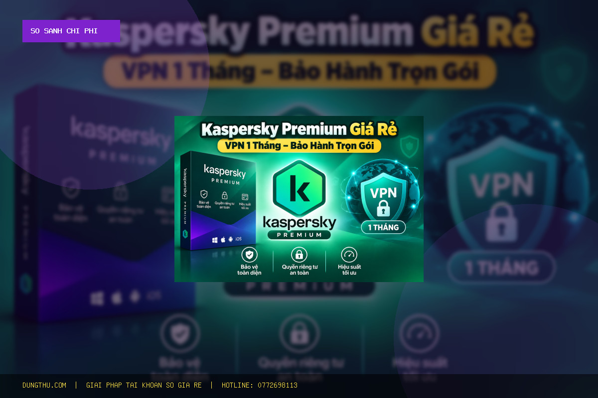Bảng Giá Kaspersky Premium Cheap – 1-Month VPN Giá Rẻ: Bài Toán Tiết Kiệm 75% Tại DungThu.com