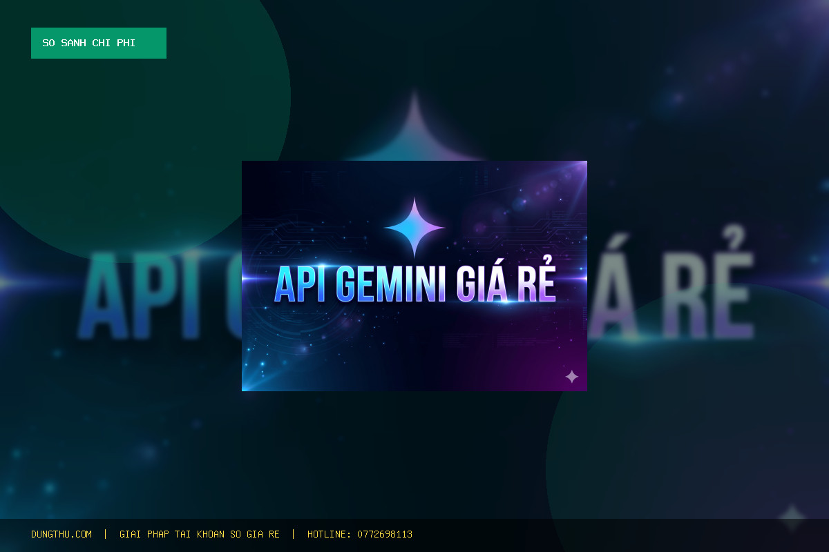 So Sánh Giá API Gemini Pro Giá Rẻ: Bài Toán Tiết Kiệm 85% Chi Phí Cực Đỉnh Tại DungThu.com