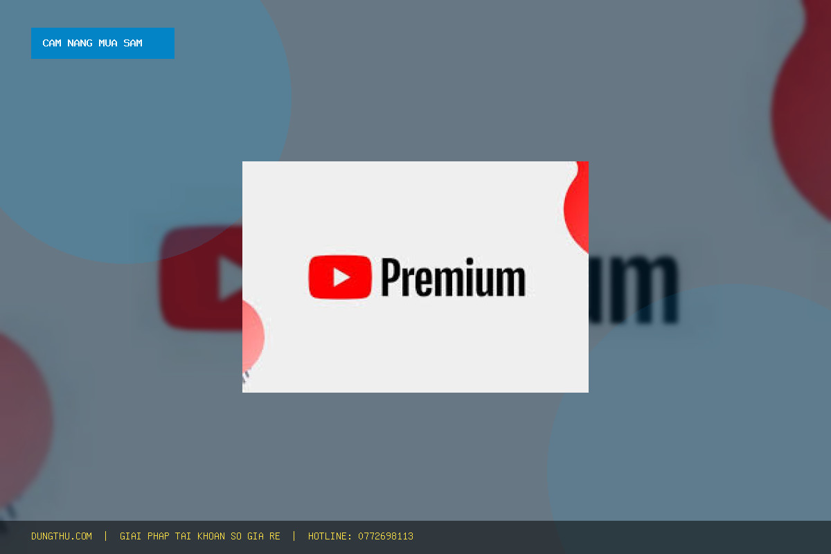 Cẩm Nang YouTube Premium Official Account 1 Month: Mẹo Tối Ưu Trải Nghiệm & Cách Mua Giá Rẻ 45K Uy Tín