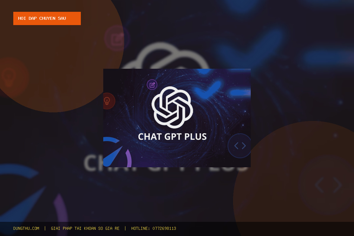 Hỏi Đáp: Mua ChatGPT Plus 4 Tháng Giá Rẻ Uy Tín Ở Đâu? Bảng Giá & Đánh Giá Chi Tiết