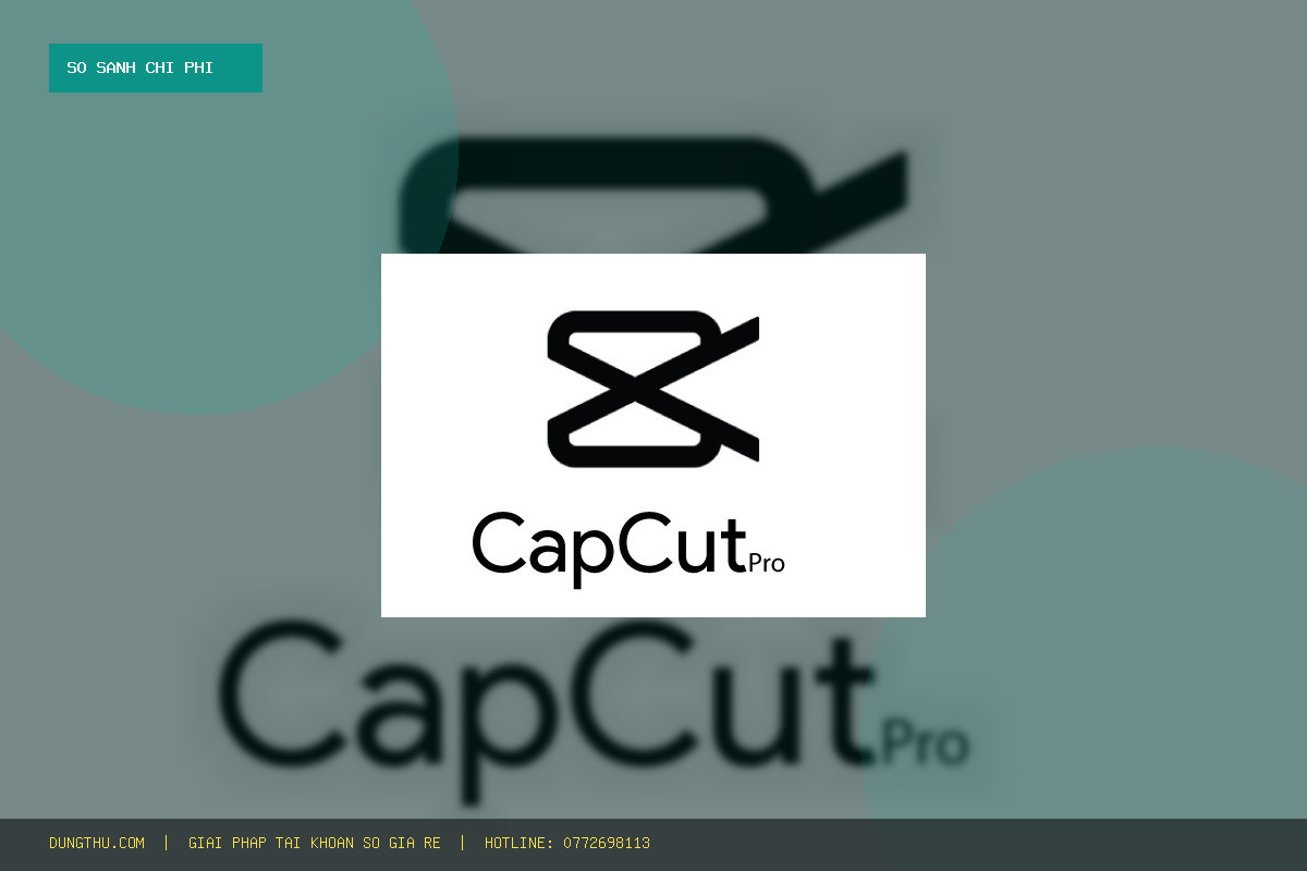 Bảng Giá CapCut Pro 1 Month Cheap Price: Tiết Kiệm 64% Chi Phí, Mua Ở Đâu Uy Tín?