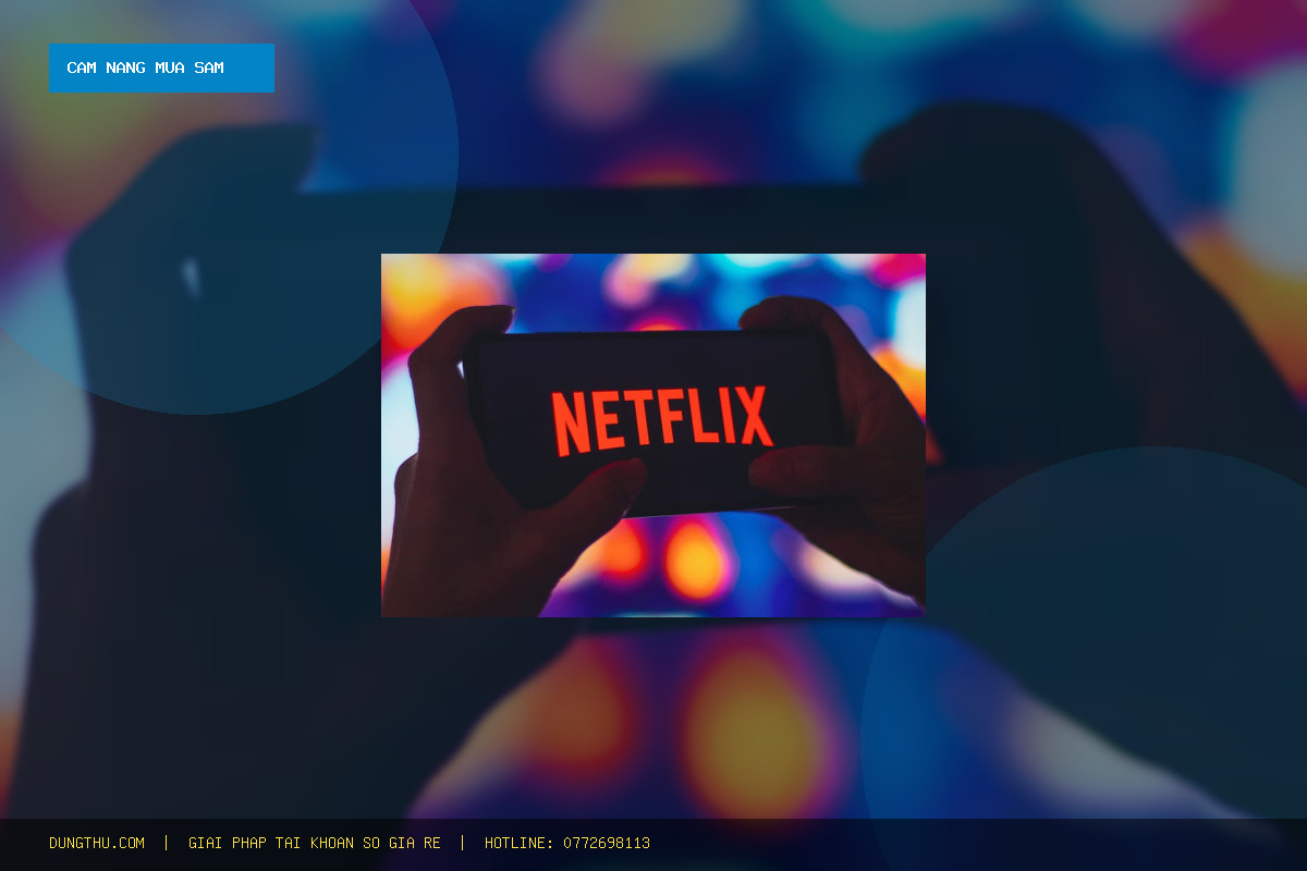 Cẩm Nang Dùng Netflix Premium 4K 1 Month Giá Rẻ Uy Tín: Mẹo Xem Chuẩn 4K Chỉ 125.000đ