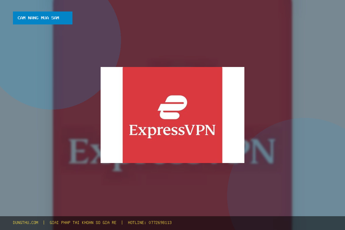 Cẩm Nang ExpressVPN Giá Rẻ 1 Tháng: Mẹo Dùng Tối Ưu, Đánh Giá & Mua Ở Đâu Uy Tín