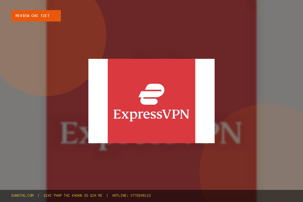 Review Thực Tế ExpressVPN 1 Month: Đánh Giá Chi Tiết Bản Giá Rẻ Chỉ 90K Liệu Có Đáng Tiền?