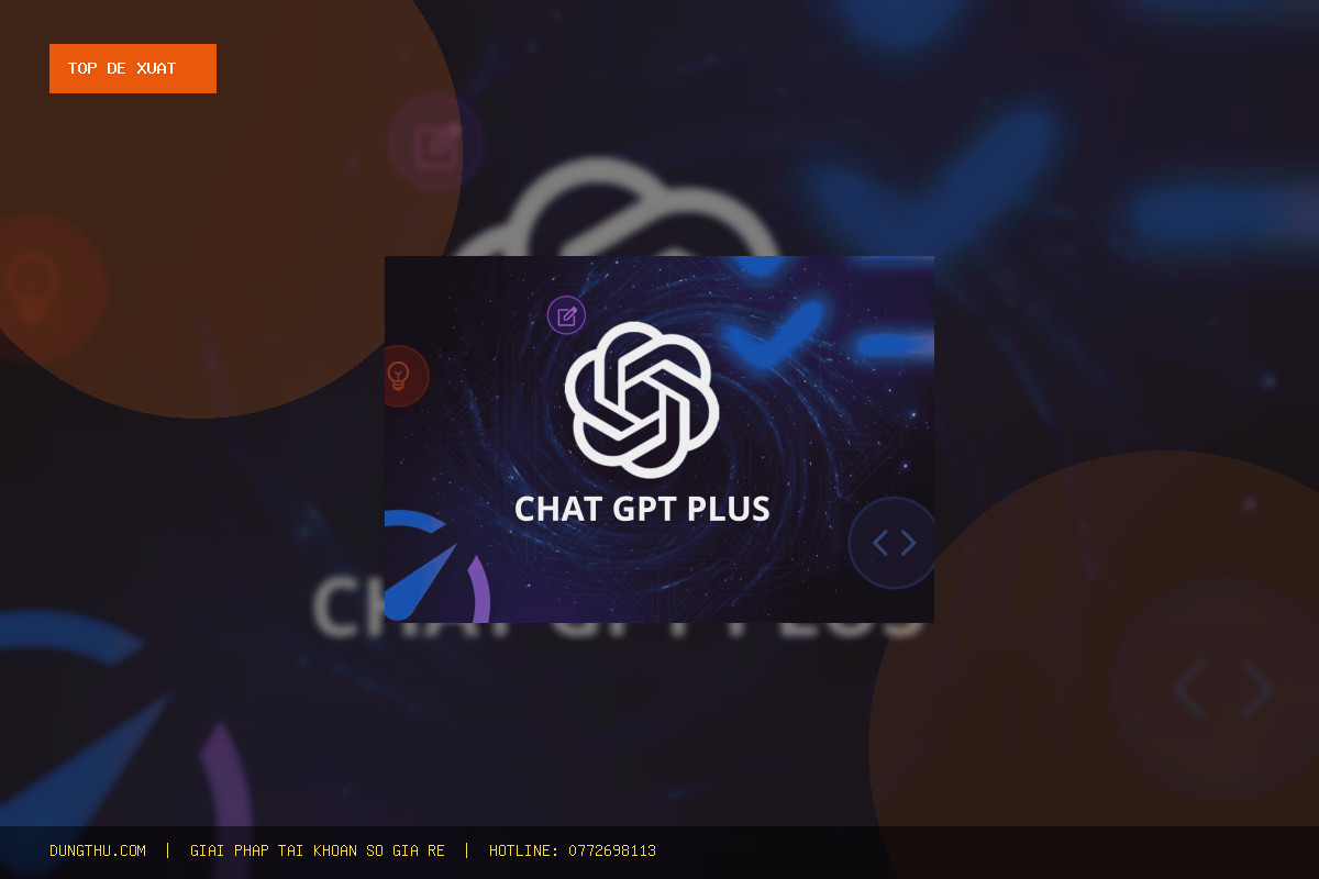 Top 6 Lý Do Nên Mua ChatGPT Plus 1 Month Official Account Giá Rẻ, Uy Tín Tại DungThu.com