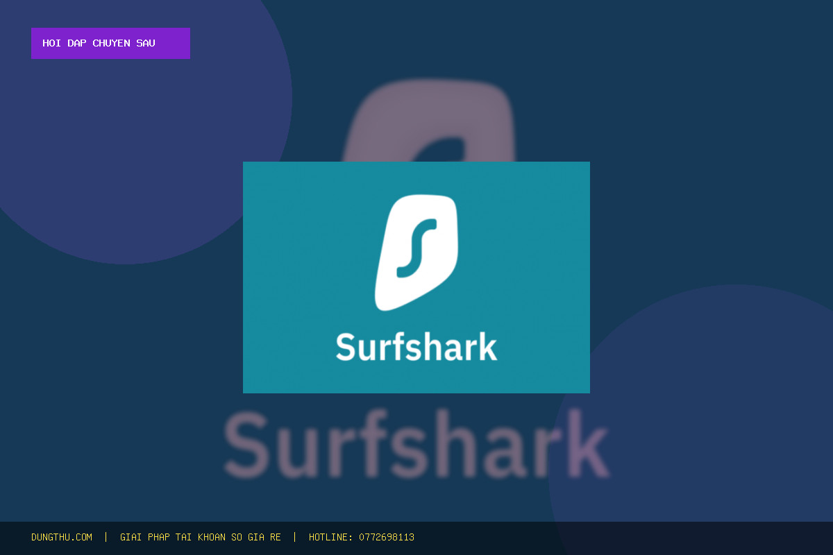 Hỏi Đáp: Nâng Cấp Surfshark VPN Premium 7 Ngày Giá Rẻ Có An Toàn? Mua Ở Đâu Uy Tín Chính Hãng?