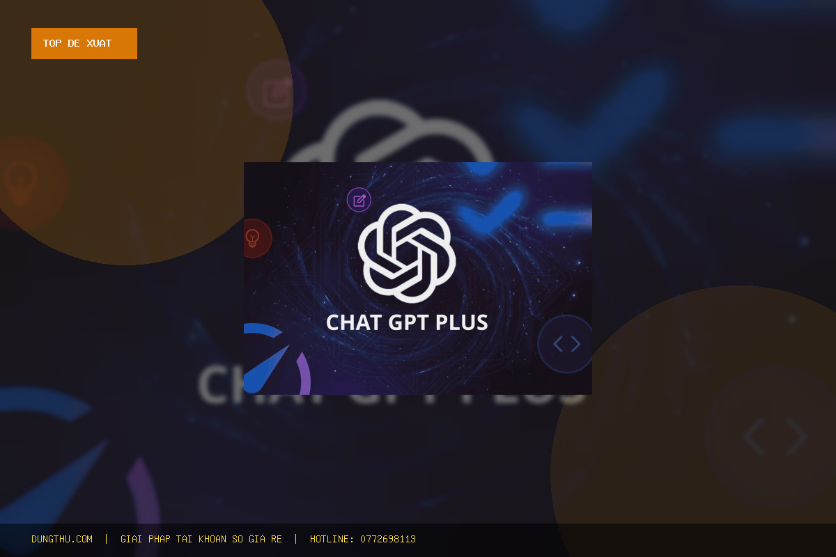 Top 6 Lý Do Nên Mua ChatGPT Plus 1 Tháng Dùng Riêng Giá Rẻ, Uy Tín Ngay Hôm Nay
