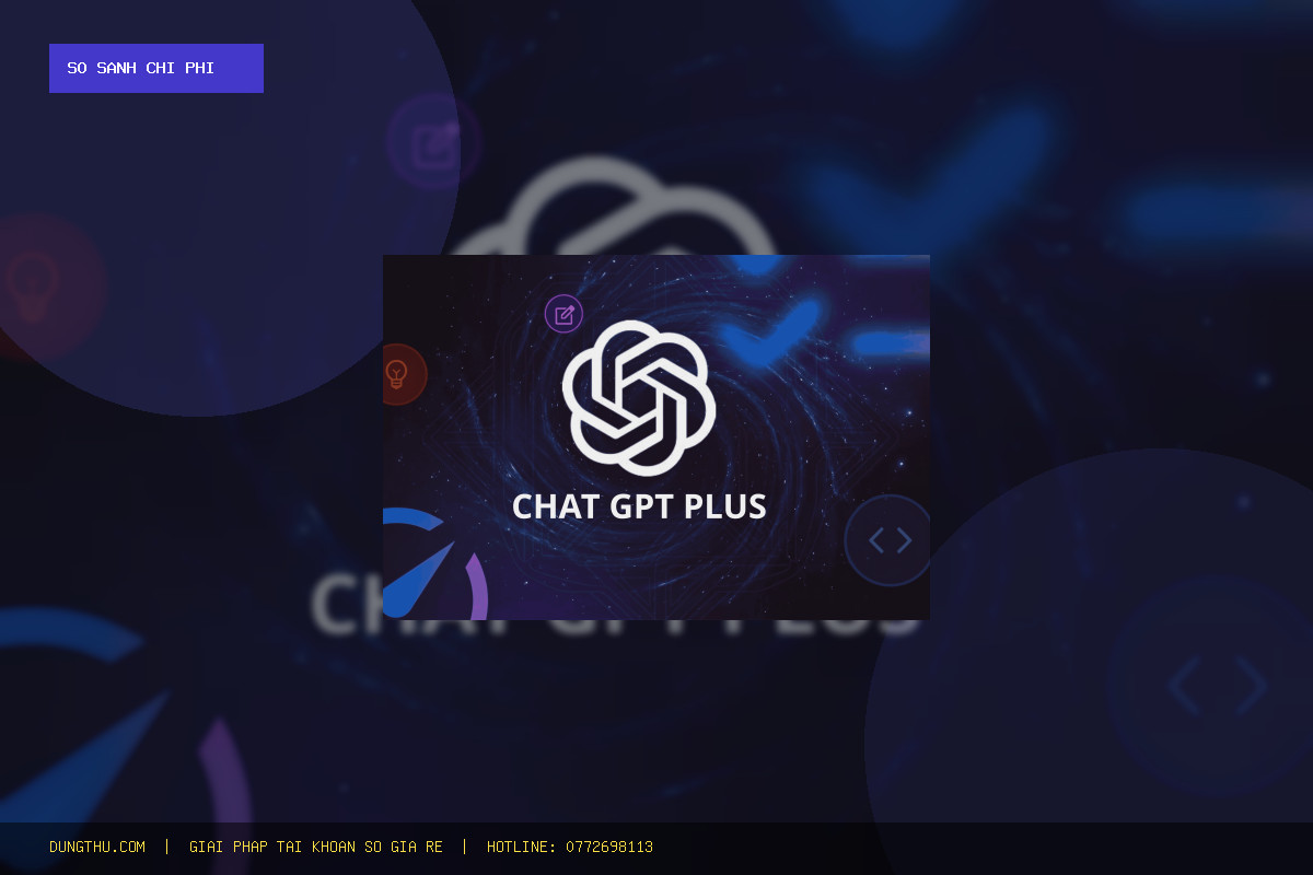 ChatGPT Plus Giá Rẻ Uy Tín: Bí Quyết Tiết Kiệm 27% Chi Phí Công Việc