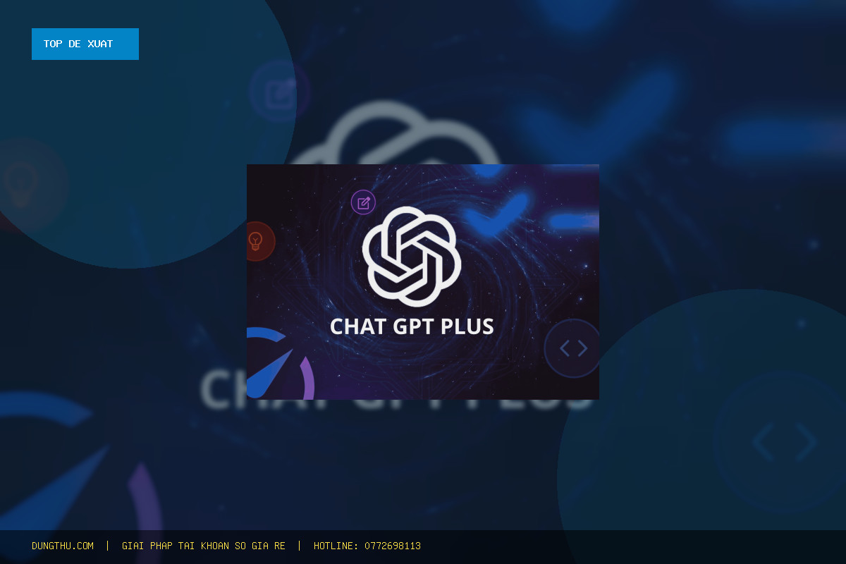 Top 6 Lý Do Nên Mua ChatGPT Plus 1 Month Shared Account Giá Rẻ Uy Tín Chỉ 99K
