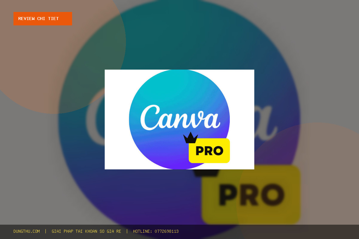 Review Canva EDU Official Account 1 Year: Đánh Giá Thực Tế Có Đáng Tiền Giá Rẻ 165K?