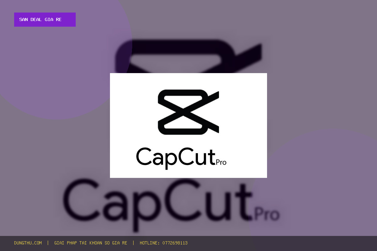 Mua Tài Khoản CapCut Pro 10 Ngày Giá Rẻ Chỉ 55K Mở Khóa Full VIP Uy Tín